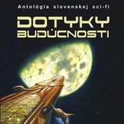 Predstavujeme antológiu slovenskej sci-fi Dotyky budúcnosti