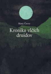 Matej Čierny - Kronika vlčích druidov